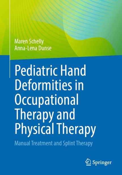 Pediatric Hand Deformities in Occupational Therapy and Physical Therapy: Manual Treatment and Splint Therapy 2024th Edition