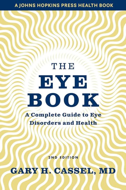 The Eye Book: A Complete Guide to Eye Disorders and Health (A Johns Hopkins Press Health Book)