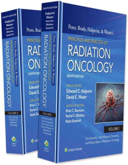 Perez, Brady, Halperin, and Wazer's Principles and Practice of Radiation Oncology (Eighth Edition)