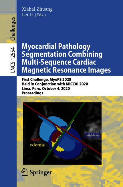 Myocardial Pathology Segmentation Combining Multi-Sequence Cardiac Magnetic Resonance Images: First Challenge, MyoPS 2020, Held in Conjunction with MICCAI ... Notes in Computer Science Book 12554)